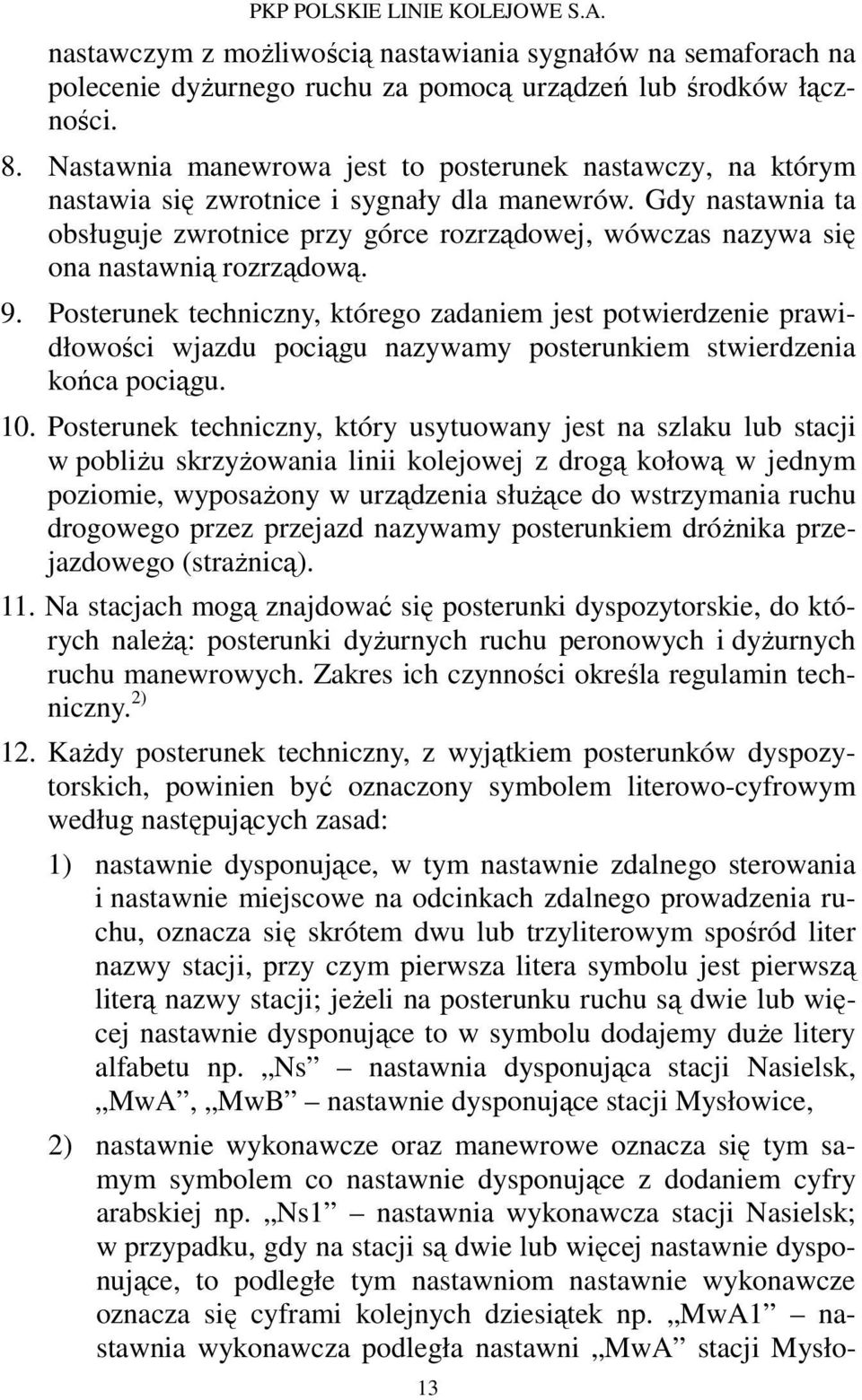 Gdy nastawnia ta obsługuje zwrotnice przy górce rozrządowej, wówczas nazywa się ona nastawnią rozrządową. 9.