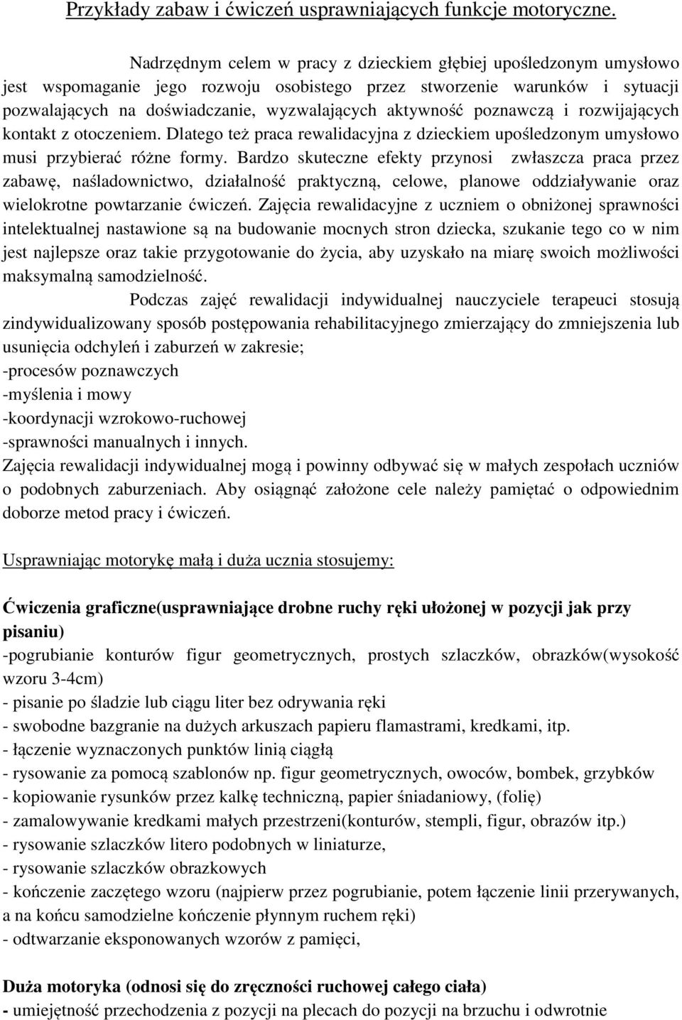 aktywność poznawczą i rozwijających kontakt z otoczeniem. Dlatego też praca rewalidacyjna z dzieckiem upośledzonym umysłowo musi przybierać różne formy.