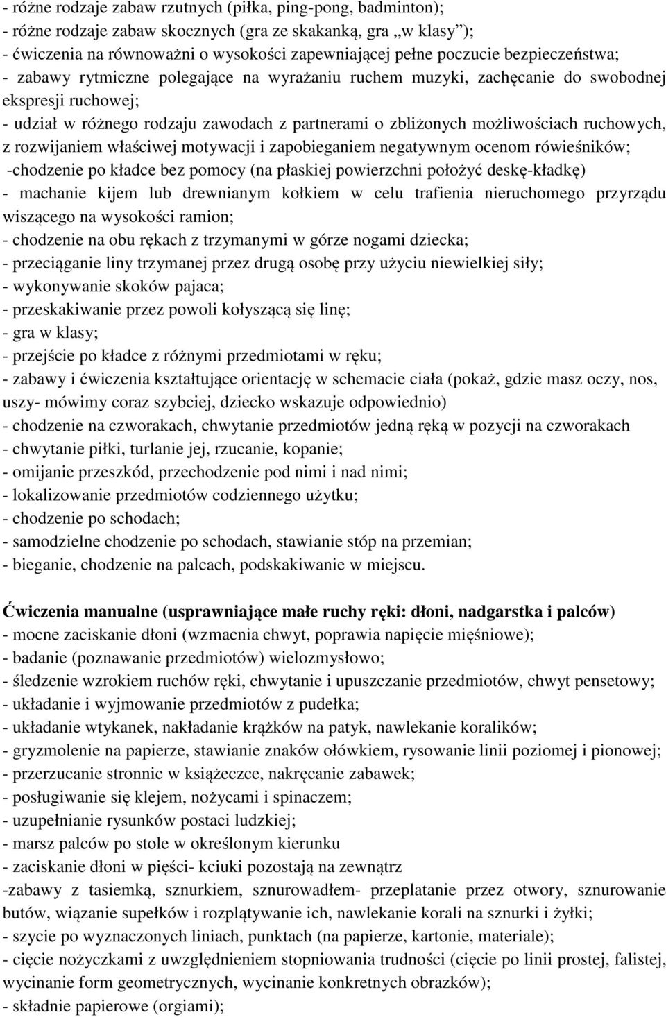 ruchowych, z rozwijaniem właściwej motywacji i zapobieganiem negatywnym ocenom rówieśników; -chodzenie po kładce bez pomocy (na płaskiej powierzchni położyć deskę-kładkę) - machanie kijem lub