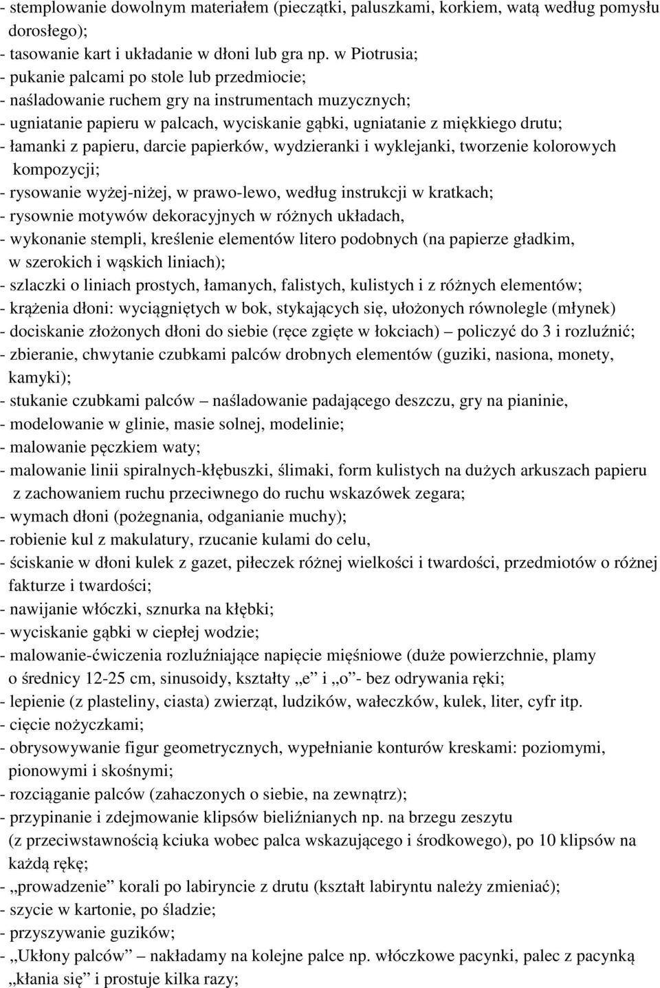 łamanki z papieru, darcie papierków, wydzieranki i wyklejanki, tworzenie kolorowych kompozycji; - rysowanie wyżej-niżej, w prawo-lewo, według instrukcji w kratkach; - rysownie motywów dekoracyjnych w