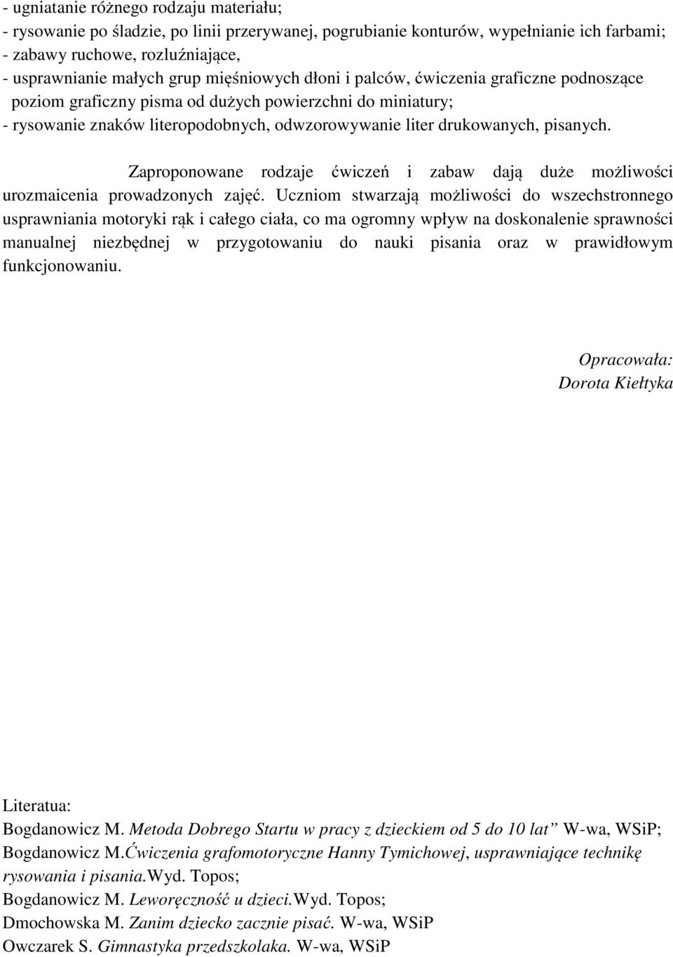 Zaproponowane rodzaje ćwiczeń i zabaw dają duże możliwości urozmaicenia prowadzonych zajęć.