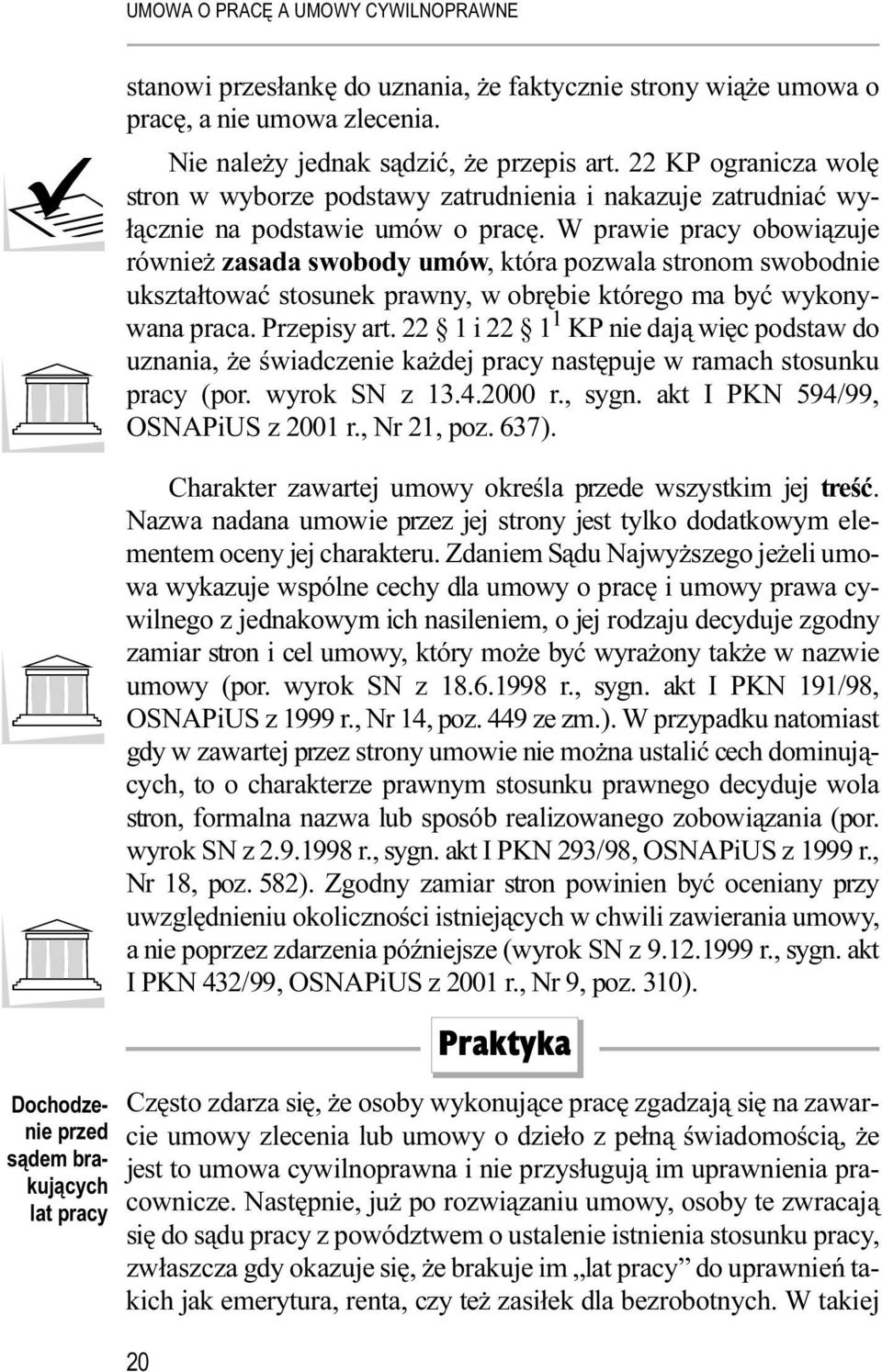 W prawie pracy obowiązuje również zasada swobody umów, która pozwala stronom swobodnie ukształtować stosunek prawny, w obrębie którego ma być wykonywana praca. Przepisy art.