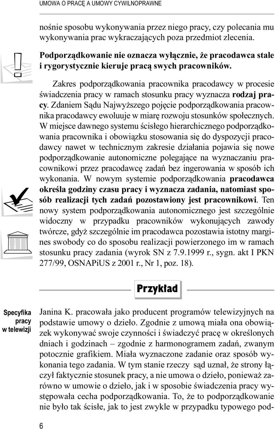 Zakres podporządkowania pracownika pracodawcy w procesie świadczenia pracy w ramach stosunku pracy wyznacza rodzaj pracy.