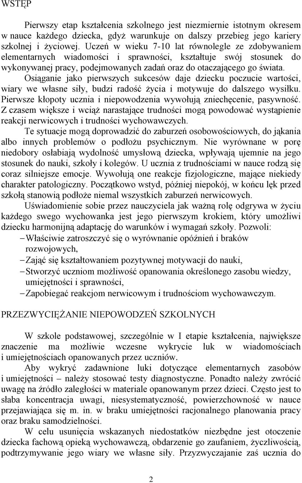 Osiąganie jako pierwszych sukcesów daje dziecku poczucie wartości, wiary we własne siły, budzi radość życia i motywuje do dalszego wysiłku.