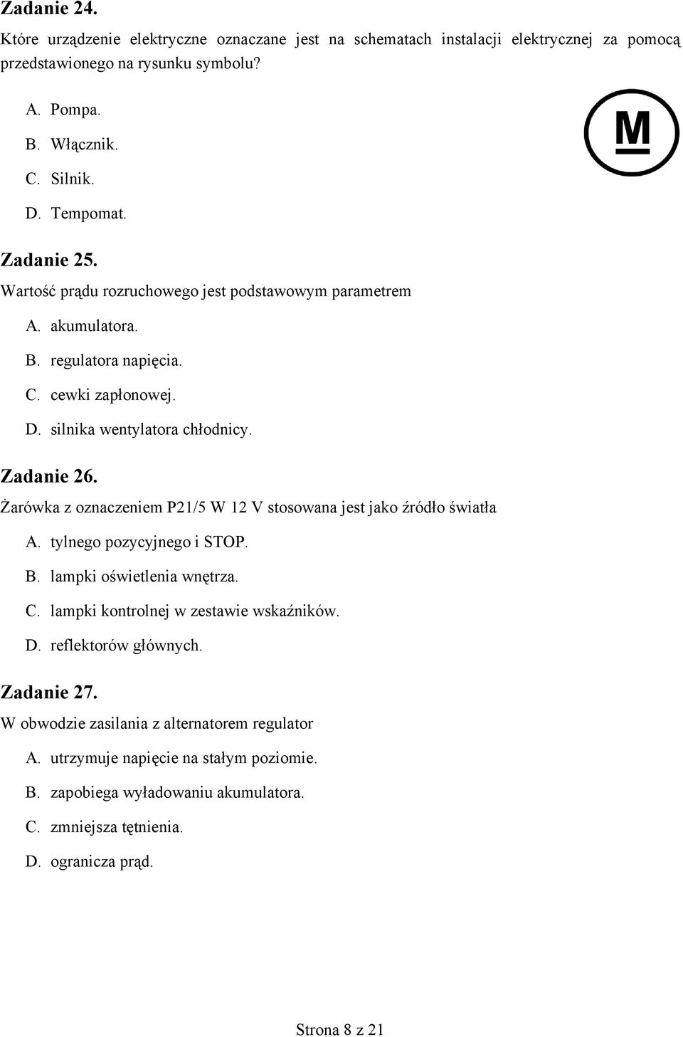 Żarówka z oznaczeniem P21/5 W 12 V stosowana jest jako źródło światła A. tylnego pozycyjnego i STOP. B. lampki oświetlenia wnętrza. C. lampki kontrolnej w zestawie wskaźników. D.