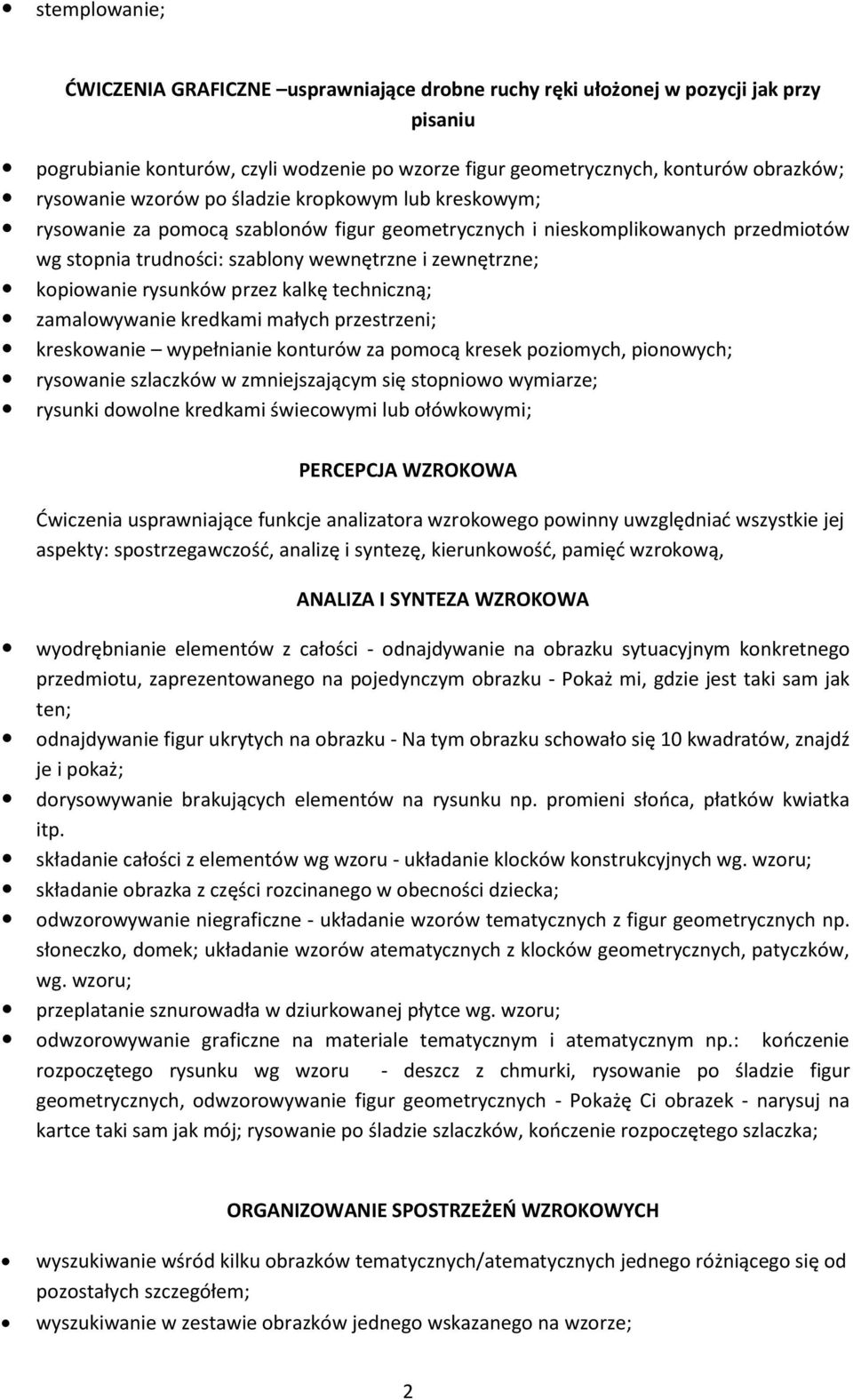 rysunków przez kalkę techniczną; zamalowywanie kredkami małych przestrzeni; kreskowanie wypełnianie konturów za pomocą kresek poziomych, pionowych; rysowanie szlaczków w zmniejszającym się stopniowo