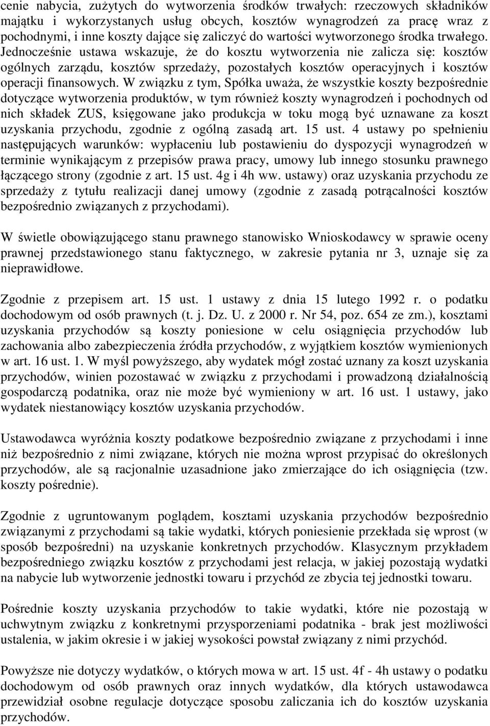 Jednocześnie ustawa wskazuje, że do kosztu wytworzenia nie zalicza się: kosztów ogólnych zarządu, kosztów sprzedaży, pozostałych kosztów operacyjnych i kosztów operacji finansowych.