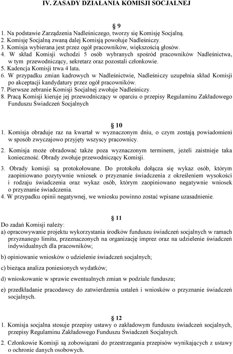 W skład Komisji wchodzi 5 osób wybranych spośród pracowników Nadleśnictwa, w tym przewodniczący, sekretarz oraz pozostali członkowie. 5. Kadencja Komisji trwa 4 lata. 6.