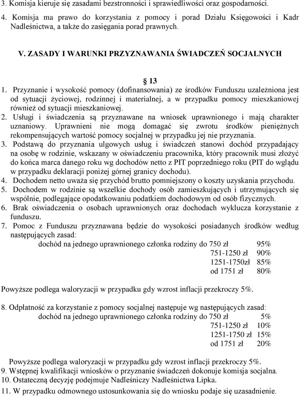 Przyznanie i wysokość pomocy (dofinansowania) ze środków Funduszu uzależniona jest od sytuacji życiowej, rodzinnej i materialnej, a w przypadku pomocy mieszkaniowej również od sytuacji mieszkaniowej.