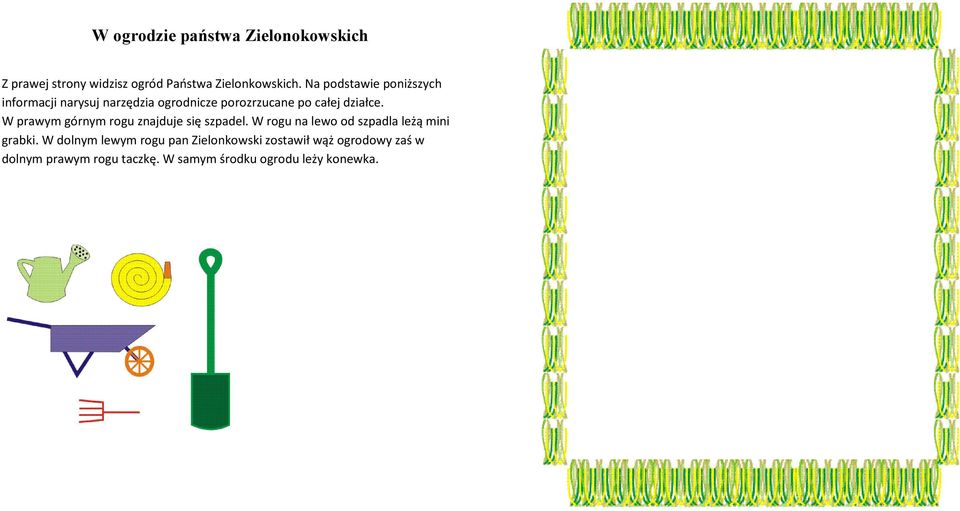 W prawym górnym rogu znajduje się szpadel. W rogu na lewo od szpadla leżą mini grabki.