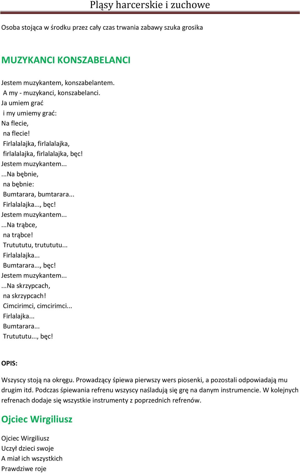 Trutututu, trutututu... Firlalalajka... Bumtarara..., bęc! Jestem muzykantem......na skrzypcach, na skrzypcach! Cimcirimci, cimcirimci... Firlalajka... Bumtarara... Trutututu..., bęc! OPIS: Wszyscy stoją na okręgu.