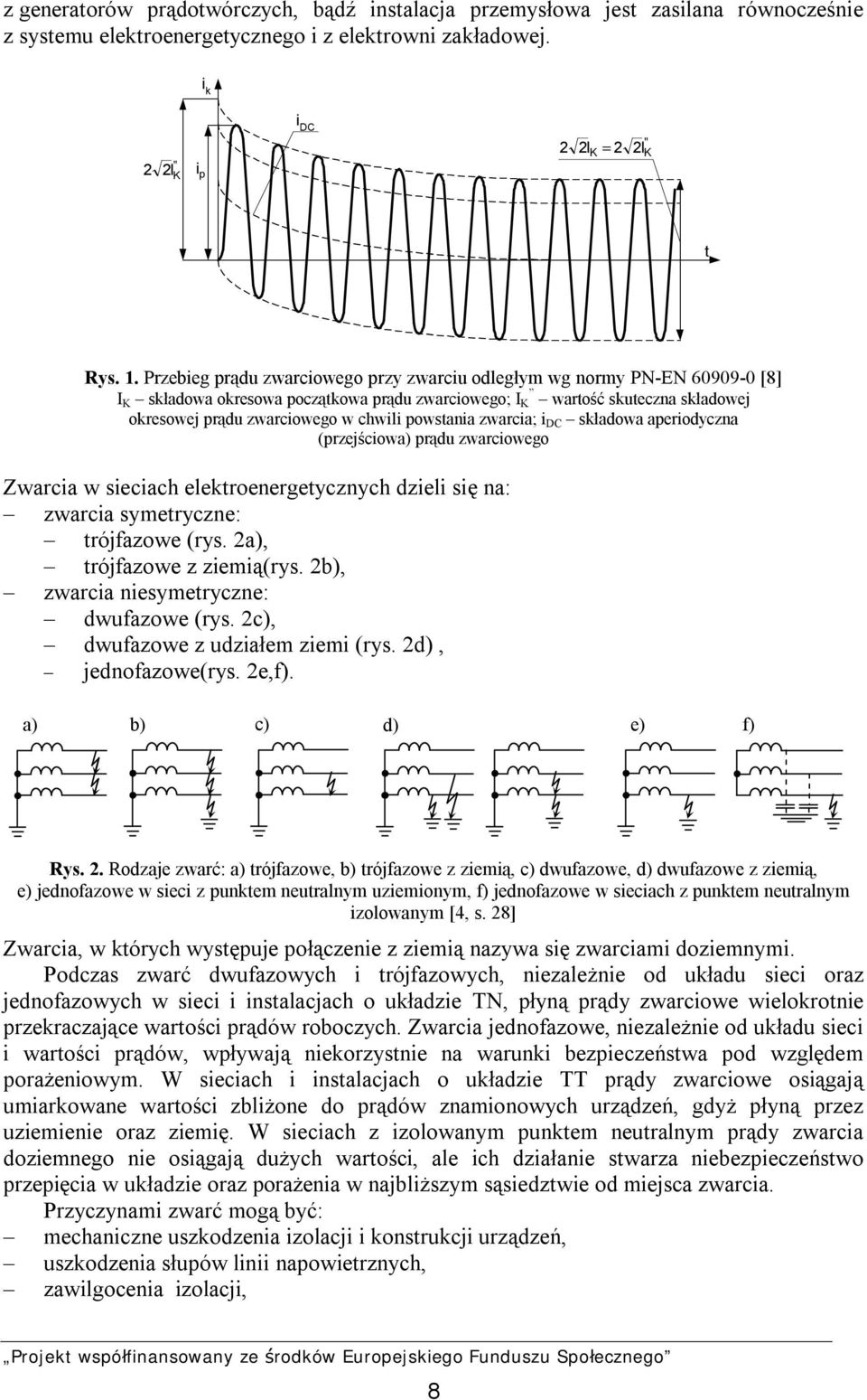 powstania zwarcia; i DC składowa aperiodyczna (przejściowa) prądu zwarciowego Zwarcia w sieciach elektroenergetycznych dzieli się na: zwarcia symetryczne: trójfazowe (rys.