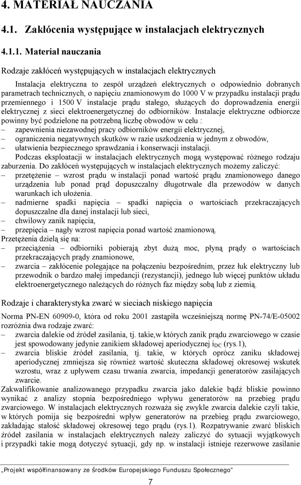 1. Materiał nauczania Rodzaje zakłóceń występujących w instalacjach elektrycznych Instalacja elektryczna to zespół urządzeń elektrycznych o odpowiednio dobranych parametrach technicznych, o napięciu