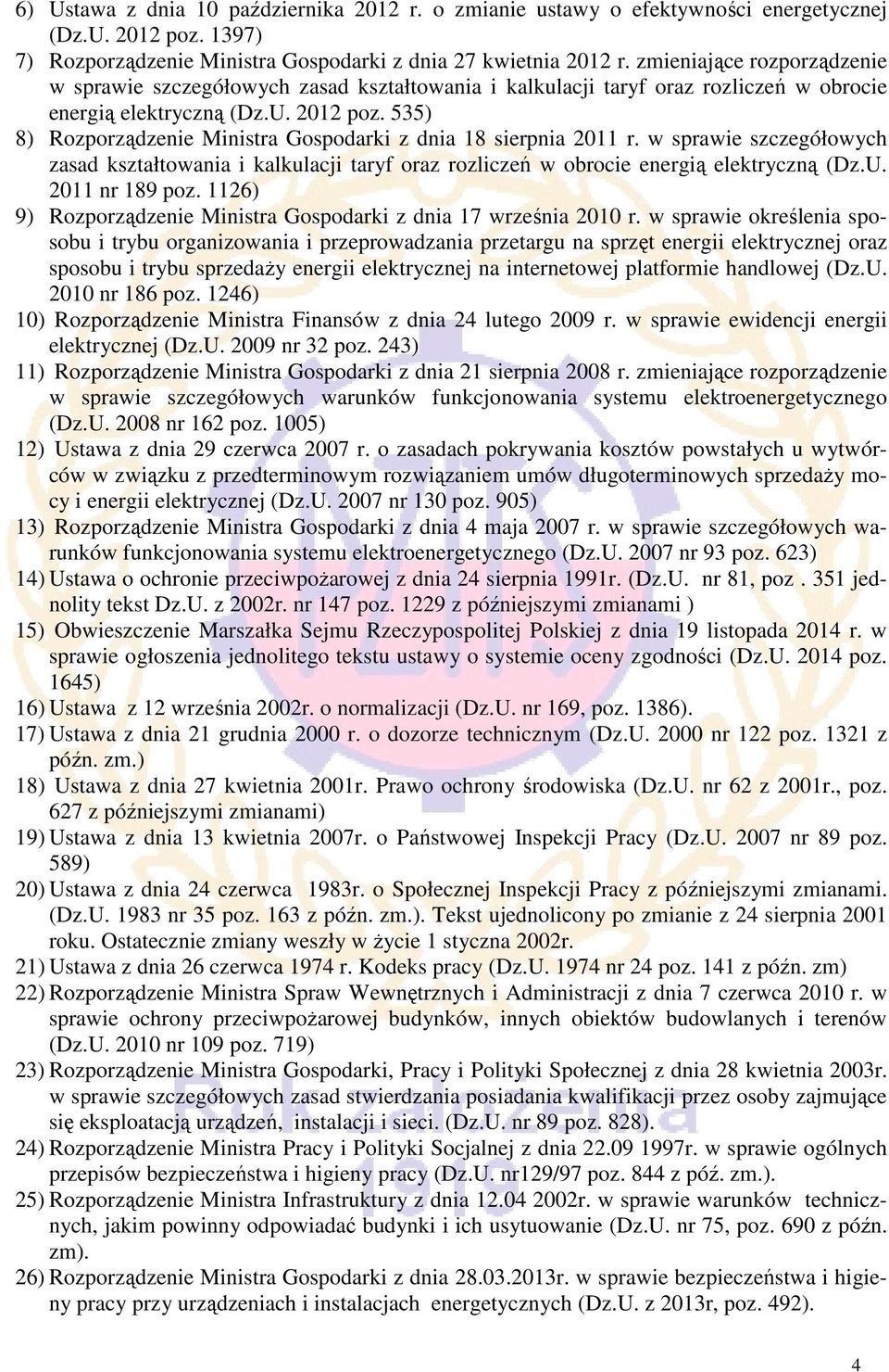 535) 8) Rozporządzenie Ministra Gospodarki z dnia 18 sierpnia 2011 r. w sprawie szczegółowych zasad kształtowania i kalkulacji taryf oraz rozliczeń w obrocie energią elektryczną (Dz.U.