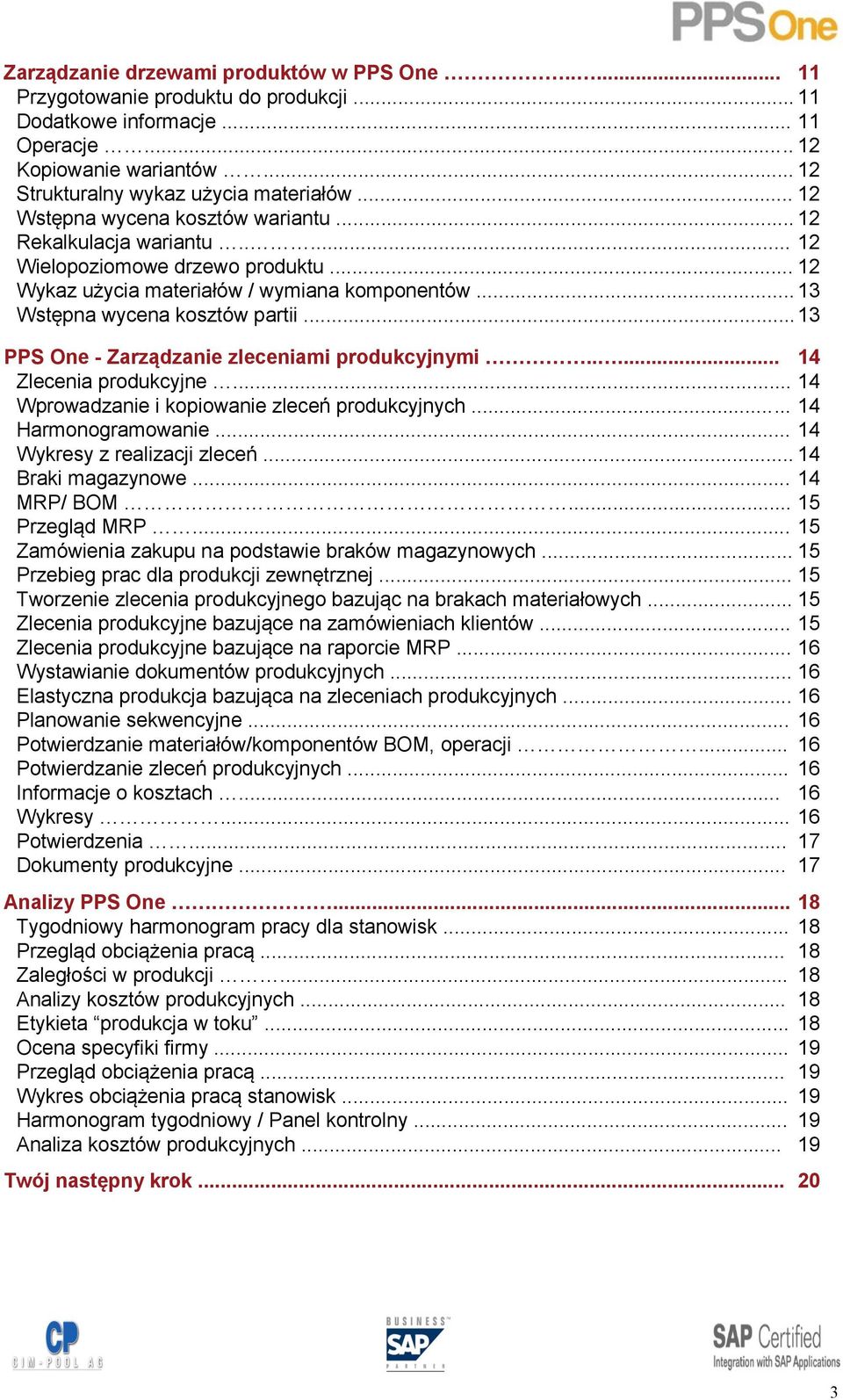 .. 13 PPS One - Zarządzanie zleceniami produkcyjnymi..... 14 Zlecenia produkcyjne... 14 Wprowadzanie i kopiowanie zleceń produkcyjnych...... 14 Harmonogramowanie... 14 Wykresy z realizacji zleceń.