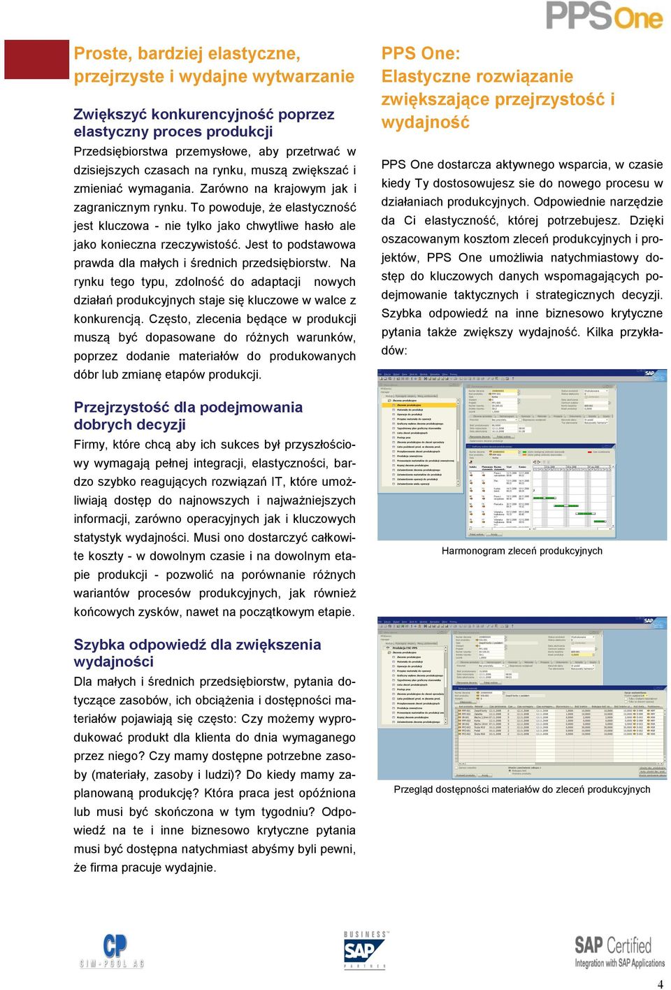 Jest to podstawowa prawda dla małych i średnich przedsiębiorstw. Na rynku tego typu, zdolność do adaptacji nowych działań produkcyjnych staje się kluczowe w walce z konkurencją.