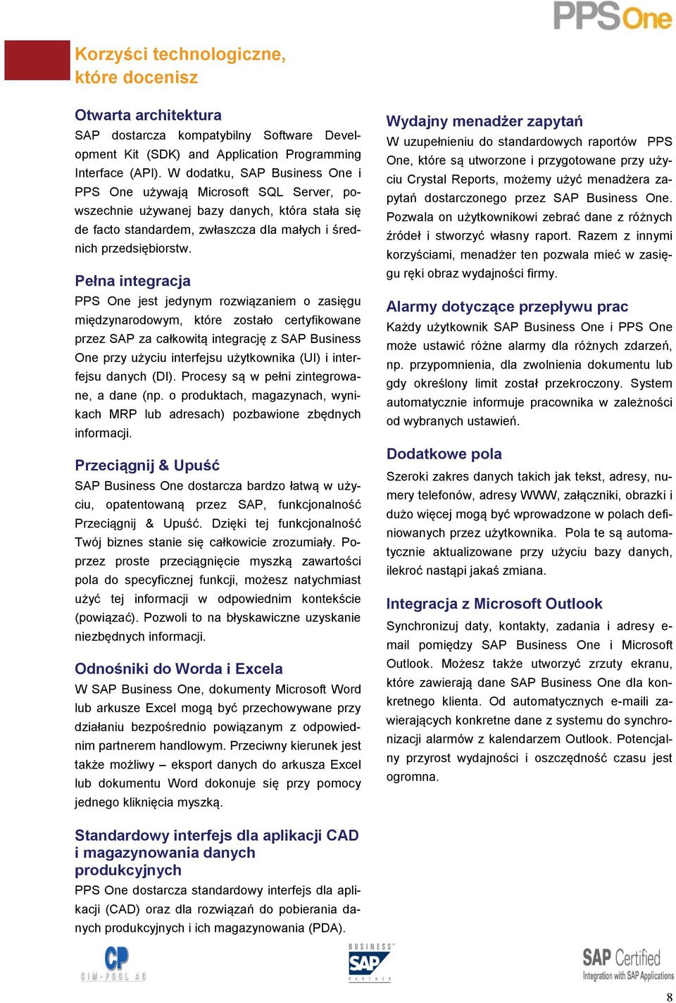 Pełna integracja PPS One jest jedynym rozwiązaniem o zasięgu międzynarodowym, które zostało certyfikowane przez SAP za całkowitą integrację z SAP Business One przy użyciu interfejsu użytkownika (UI)