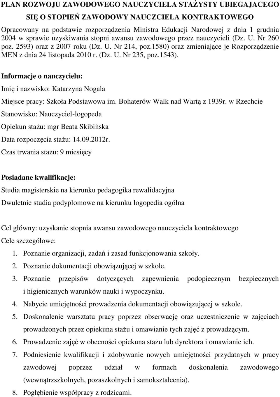 (Dz. U. Nr 235, poz.1543). Informacje o nauczycielu: Imię i nazwisko: Katarzyna Nogala Miejsce pracy: Szkoła Podstawowa im. Bohaterów Walk nad Wartą z 1939r.