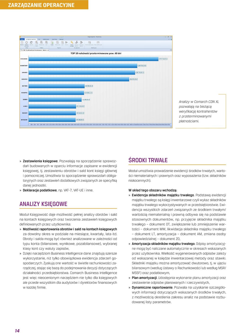 Umożliwia to sporządzenie sprawozdań obligatoryjnych oraz zestawień dodatkowych związanych ze specyfiką danej jednostki. Deklaracje podatkowe, np. VAT-7, VAT-UE i inne.