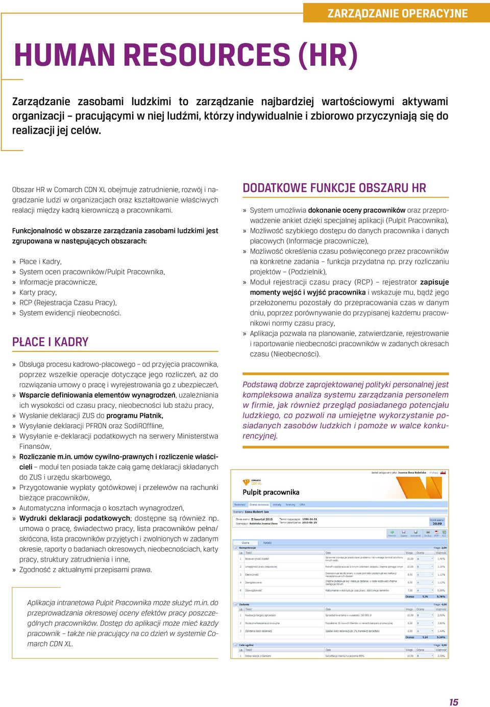 Obszar HR w Comarch CDN XL obejmuje zatrudnienie, rozwój i nagradzanie ludzi w organizacjach oraz kształtowanie właściwych realacji między kadrą kierowniczą a pracownikami.