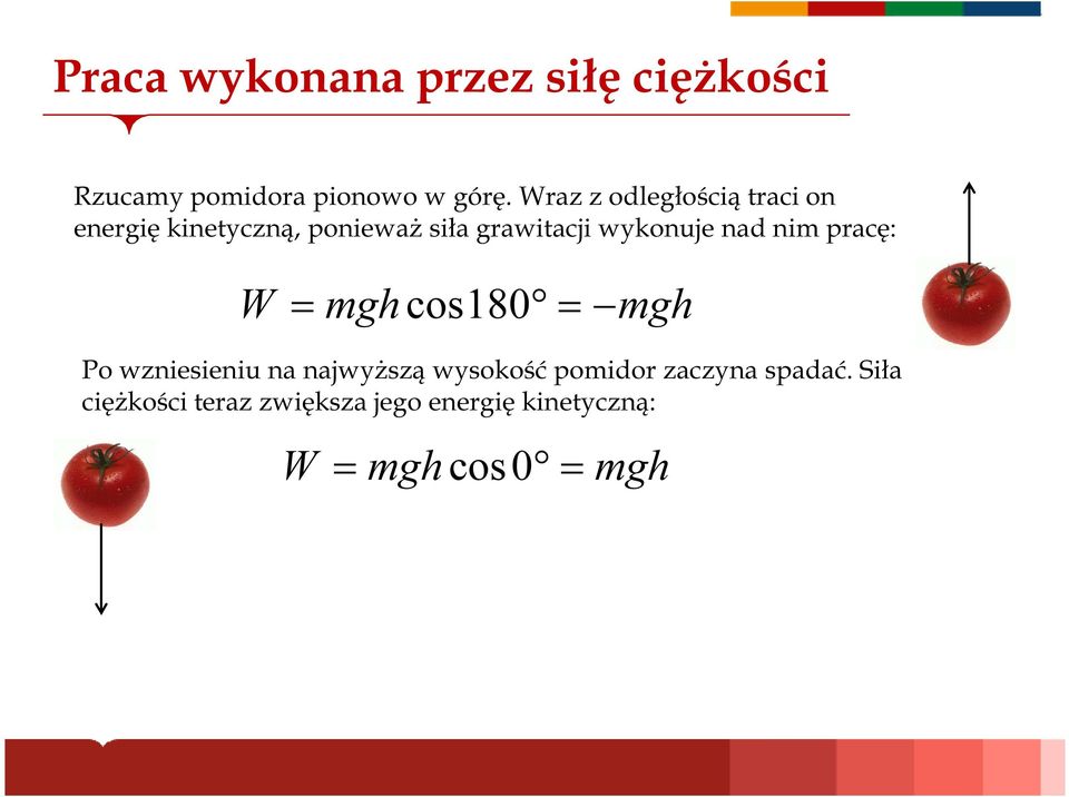 wykonuje nad nim pracę: W = mgh cos180 = mgh Po wzniesieniu na najwyższą