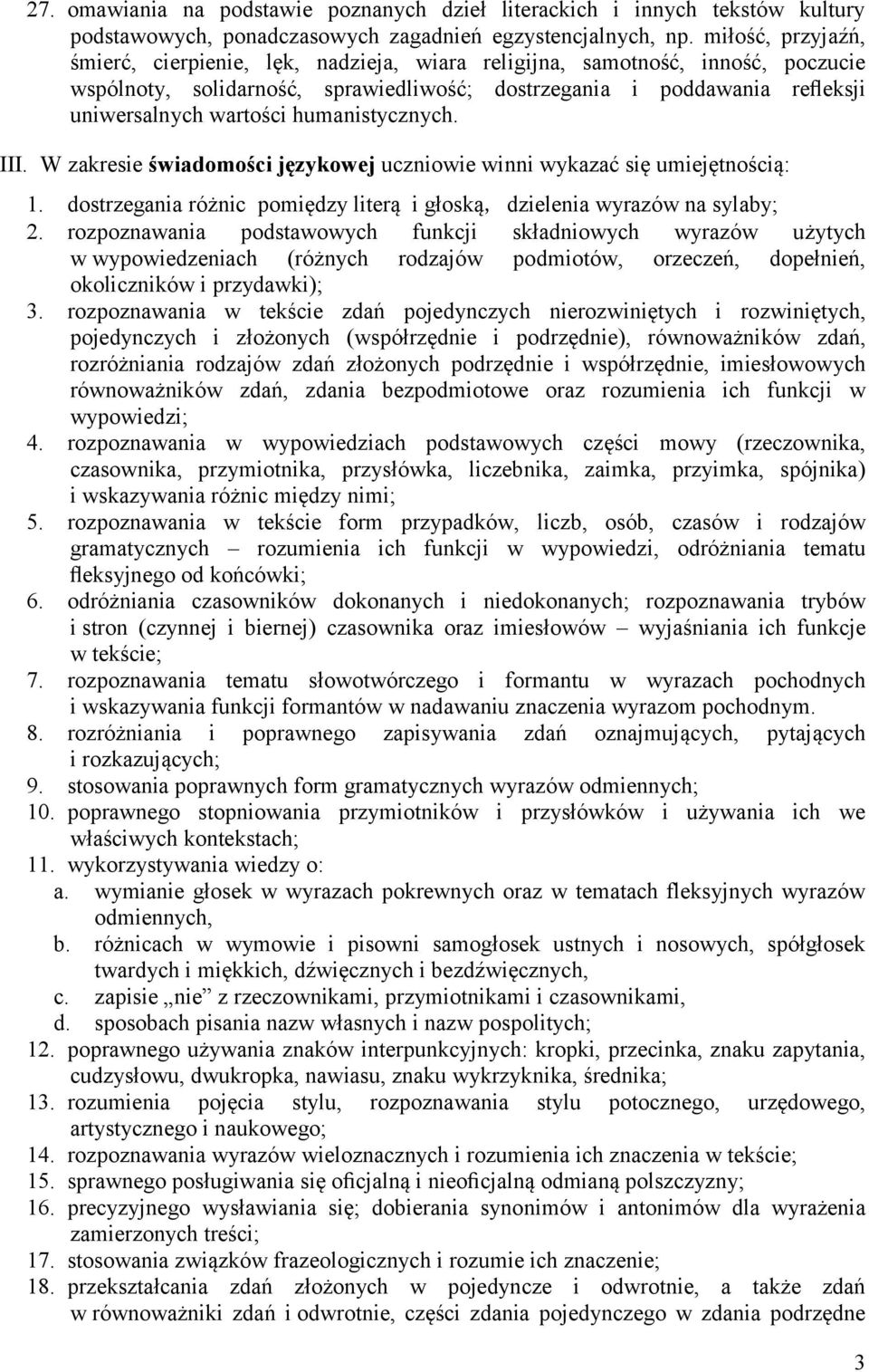 humanistycznych. III. W zakresie świadomości językowej uczniowie winni wykazać się umiejętnością: 1. dostrzegania różnic pomiędzy literą i głoską, dzielenia wyrazów na sylaby; 2.