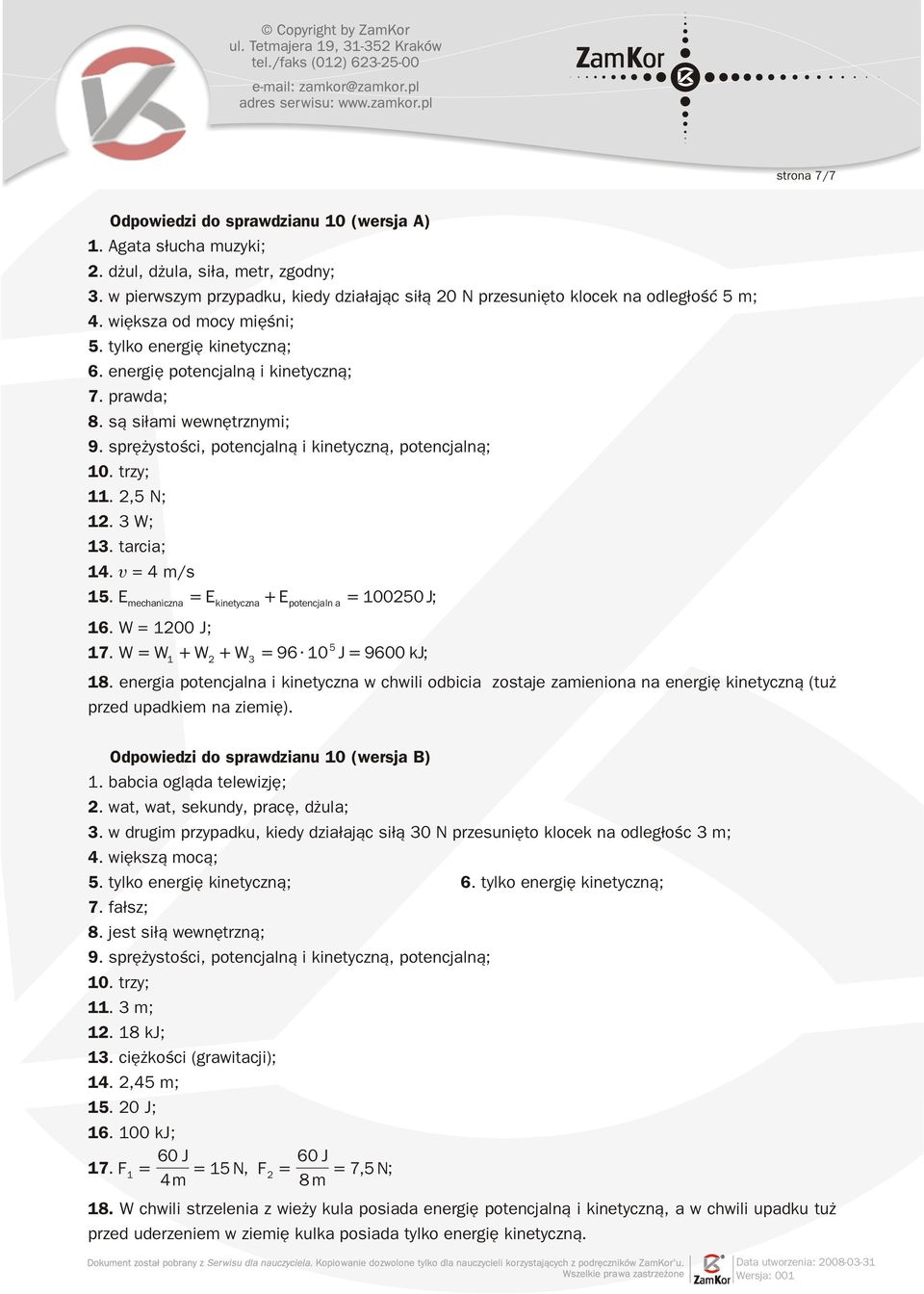 praw da; 8. s¹ si³ami wewn êtrznymi; 9. sprê ystoœci, po tenc jaln¹ i ki net yczn¹, po tenc jaln¹; 10. trzy; 11. 2,5 N; 12. 3 W; 13. tar cia; 14. = 4 m/s 15.