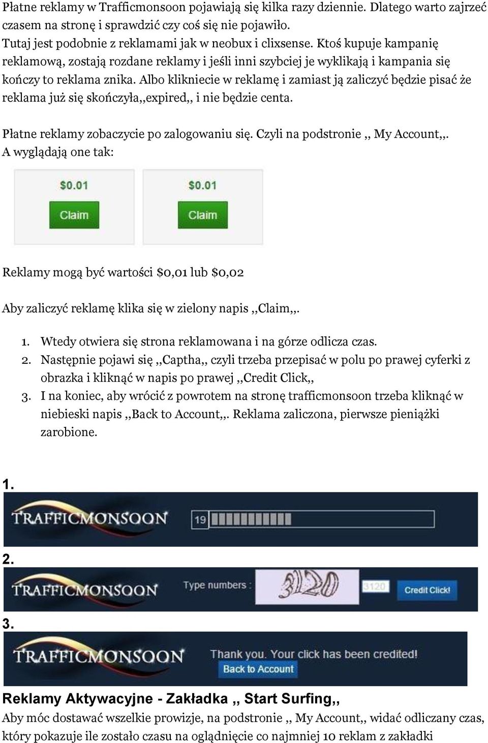 Albo klikniecie w reklamę i zamiast ją zaliczyć będzie pisać że reklama już się skończyła,,expired,, i nie będzie centa. Płatne reklamy zobaczycie po zalogowaniu się.