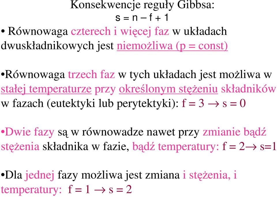 składników w fazach (eutektyki lub perytektyki): f = 3 s = 0 Dwie fazy są w równowadze nawet przy zmianie bądź