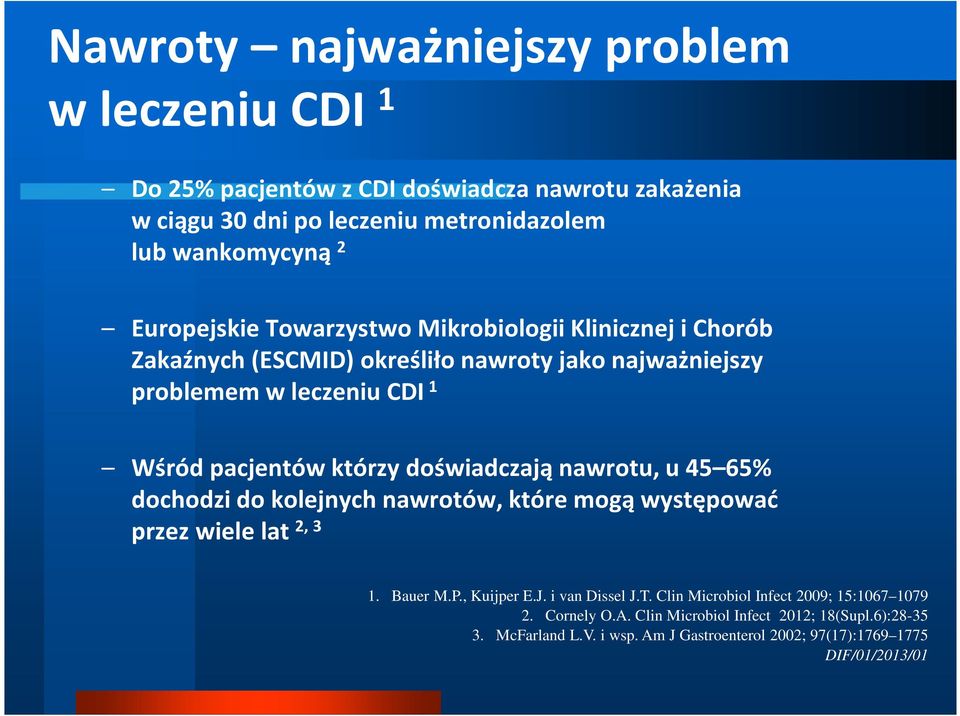doświadczają nawrotu, u 45 65% dochodzi do kolejnych nawrotów, które mogą występować przez wiele lat 2, 3 1. Bauer M.P., Kuijper E.J. i van Dissel J.T.