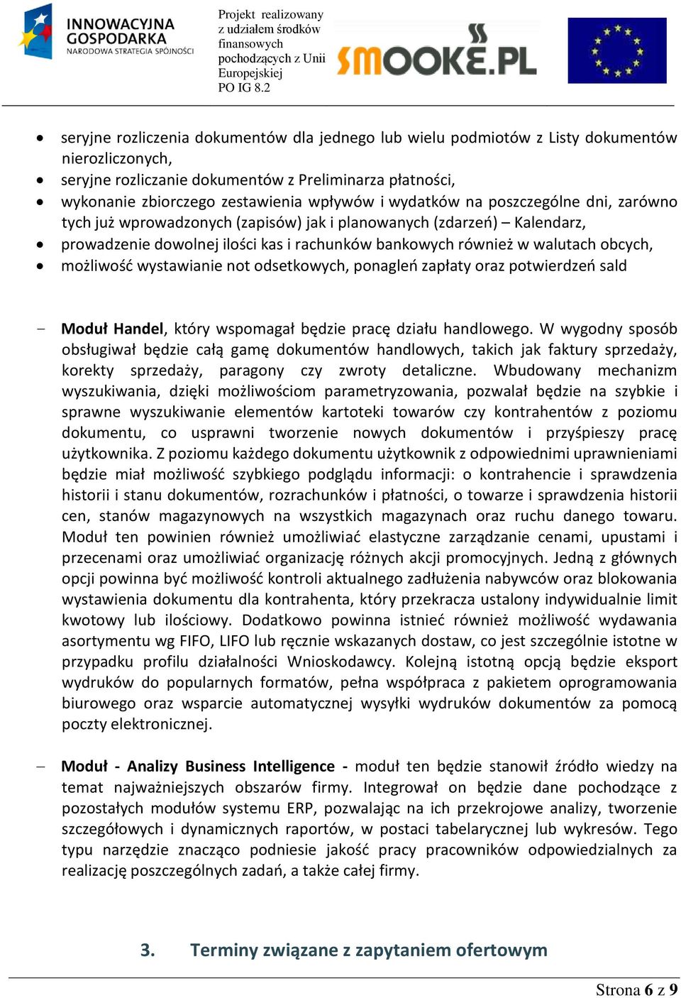 możliwość wystawianie not odsetkowych, ponagleń zapłaty oraz potwierdzeń sald Moduł Handel, który wspomagał będzie pracę działu handlowego.