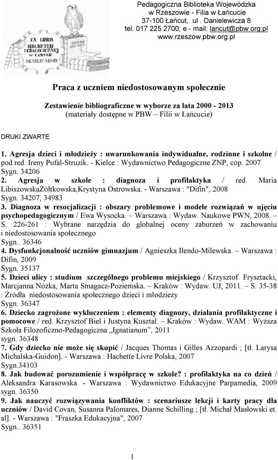Agresja dzieci i młodzieży : uwarunkowania indywidualne, rodzinne i szkolne / pod red. Ireny Pufal-Struzik. - Kielce : Wydawnictwo Pedagogiczne ZNP, cop. 2007 Sygn. 34206 2.