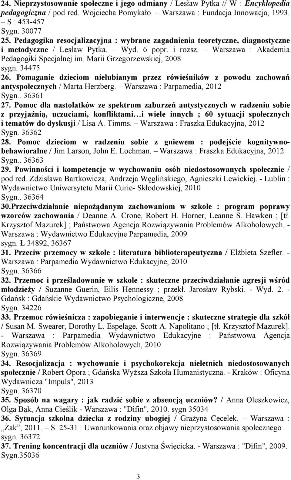 Marii Grzegorzewskiej, 2008 sygn. 34475 26. Pomaganie dzieciom nielubianym przez rówieśników z powodu zachowań antyspołecznych / Marta Herzberg. Warszawa : Parpamedia, 2012 Sygn.. 36361 27.