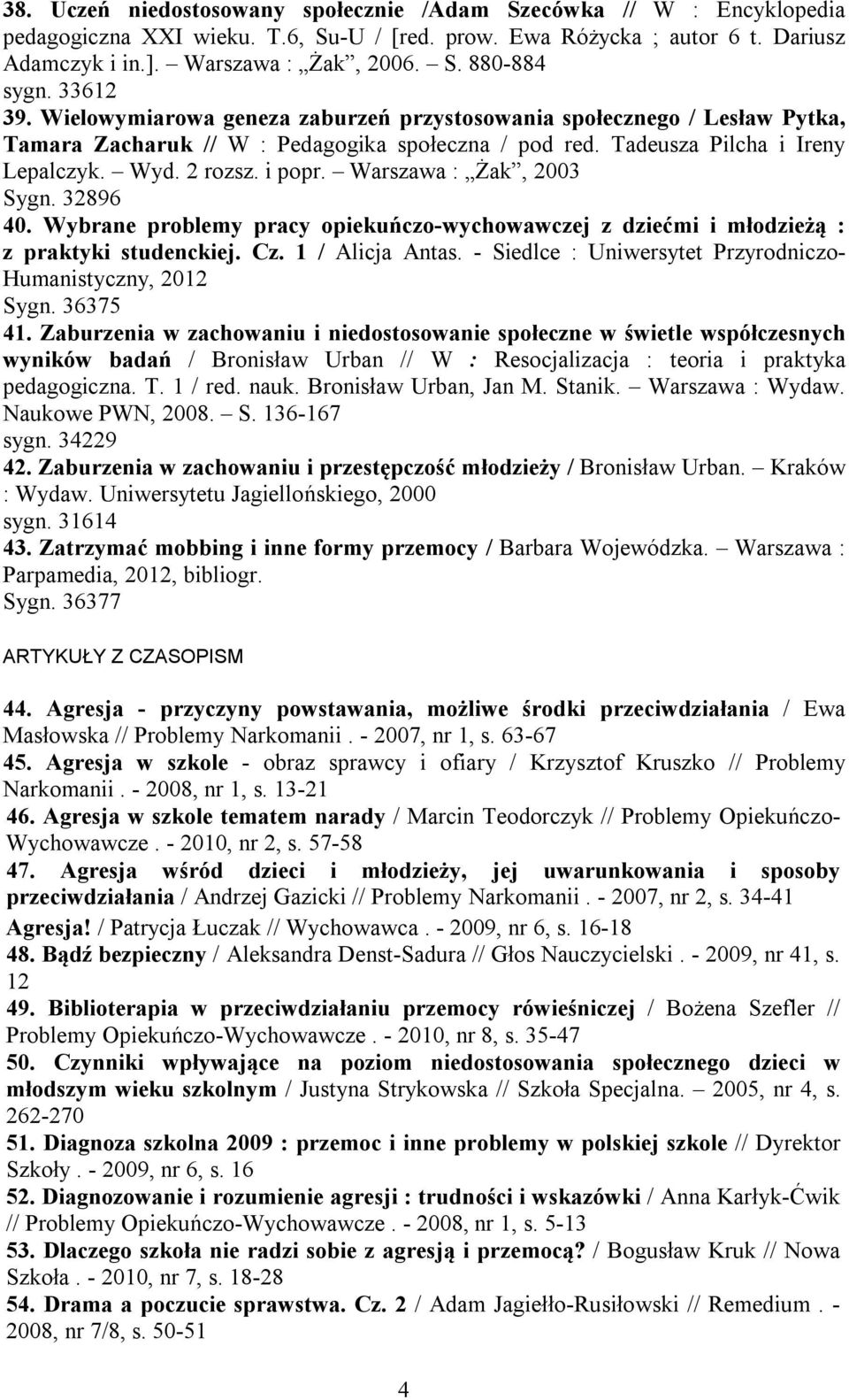 Warszawa : Żak, 2003 Sygn. 32896 40. Wybrane problemy pracy opiekuńczo-wychowawczej z dziećmi i młodzieżą : z praktyki studenckiej. Cz. 1 / Alicja Antas.