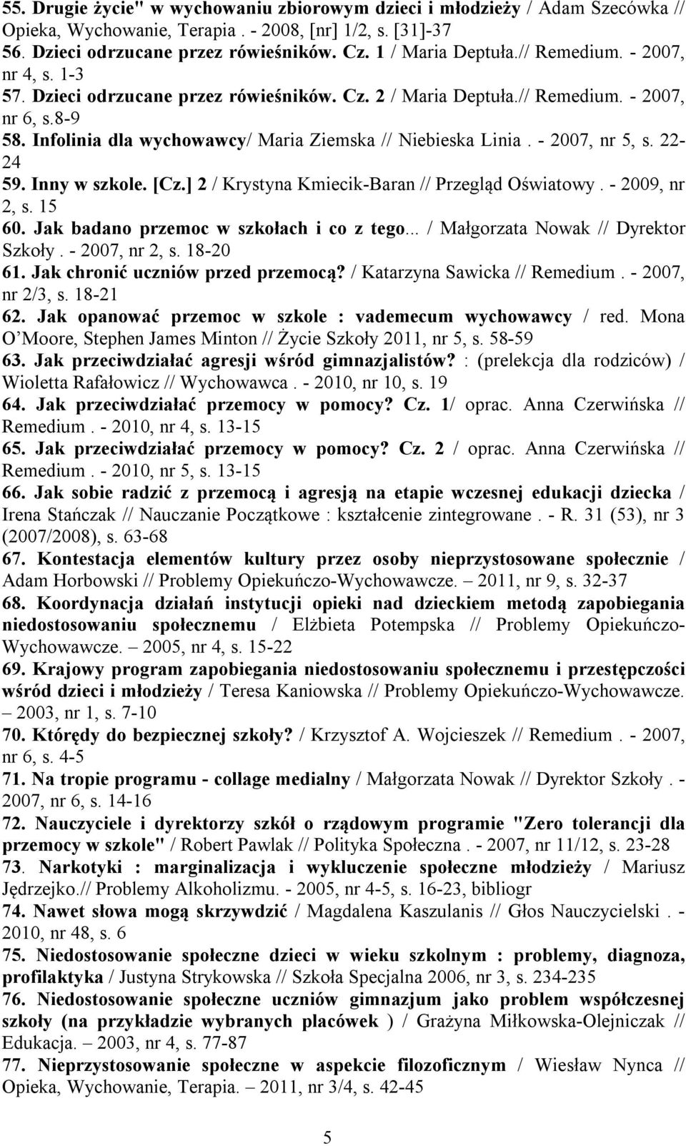 - 2007, nr 5, s. 22-24 59. Inny w szkole. [Cz.] 2 / Krystyna Kmiecik-Baran // Przegląd Oświatowy. - 2009, nr 2, s. 15 60. Jak badano przemoc w szkołach i co z tego.