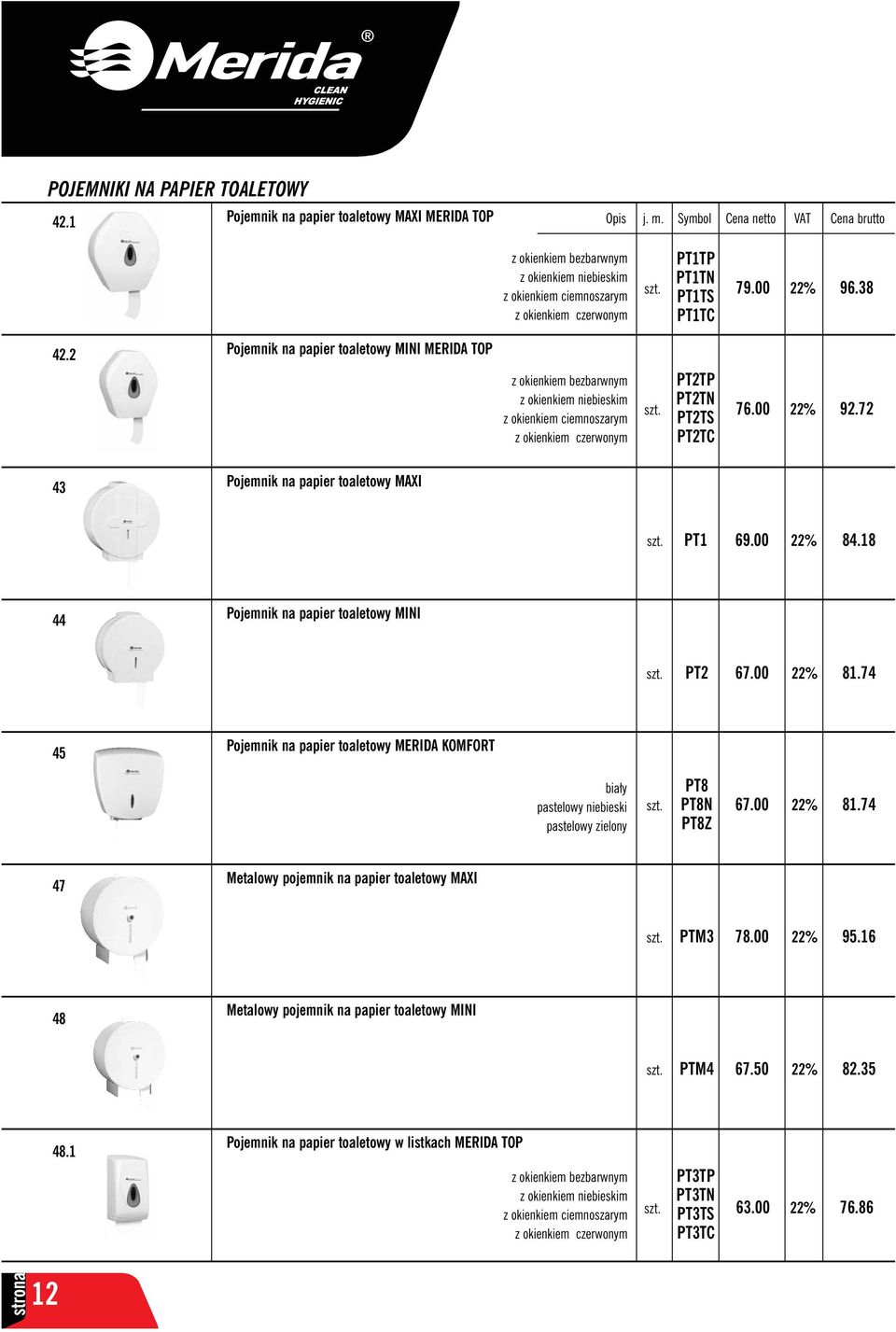 ciemnoszarym z okienkiem czerwonym PT1TP PT1TN PT1TS 79.00 96.38 PT1TC PT2TP PT2TN PT2TS 76.00 92.72 PT2TC 43 Pojemnik na papier toaletowy MAXI PT1 69.00 84.