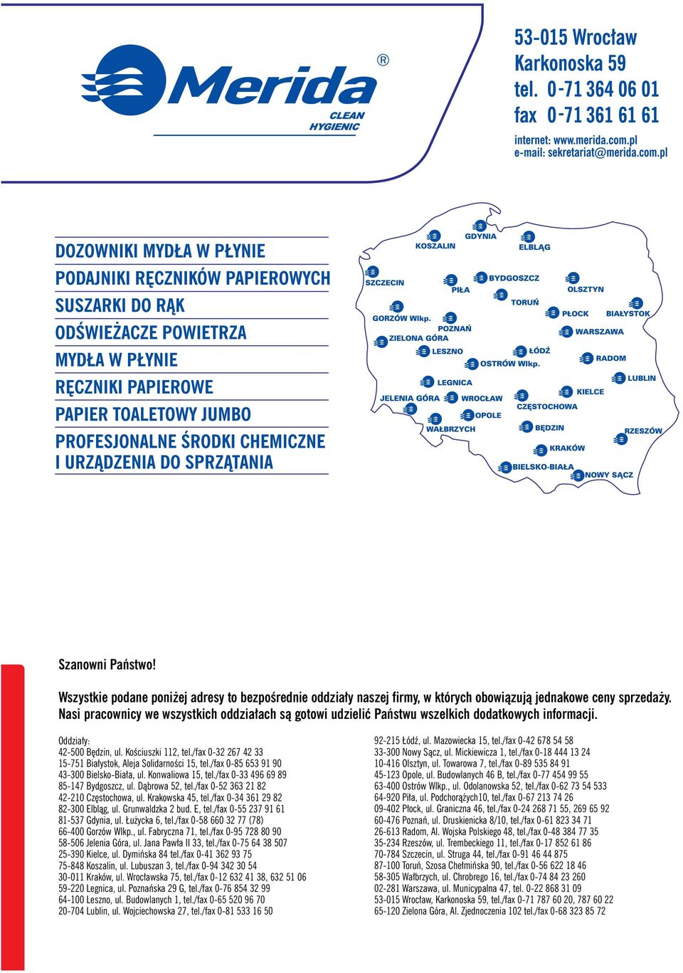 /fax 0-32 267 42 33 15-751 Białystok, Aleja Solidarności 15, tel./fax 0-85 653 91 90 43-300 Bielsko-Biała, ul. Konwaliowa 15, tel./fax 0-33 496 69 89 85-147 Bydgoszcz, ul. Dąbrowa 52, tel.