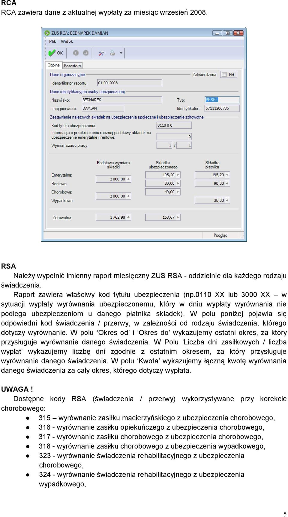 0110 XX lub 3000 XX w sytuacji wypłaty wyrównania ubezpieczonemu, który w dniu wypłaty wyrównania nie podlega ubezpieczeniom u danego płatnika składek).