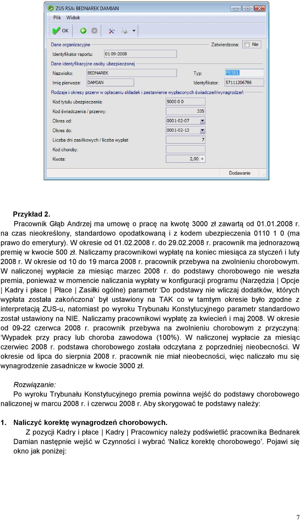 W okresie od 10 do 19 marca 2008 r. pracownik przebywa na zwolnieniu chorobowym. W naliczonej wypłacie za miesiąc marzec 2008 r.