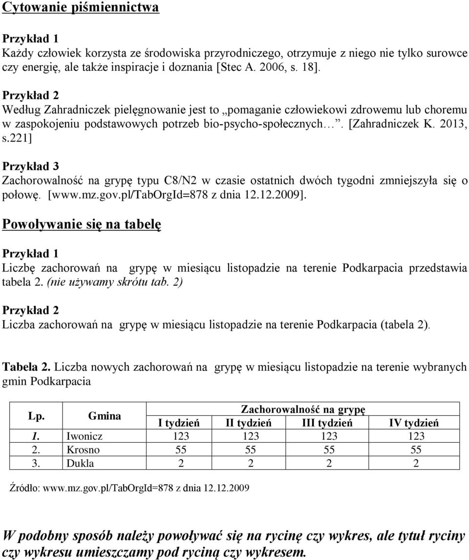 221] Przykład 3 Zachorowalność na grypę typu C8/N2 w czasie ostatnich dwóch tygodni zmniejszyła się o połowę. [www.mz.gov.pl/taborgid=878 z dnia 12.12.2009].