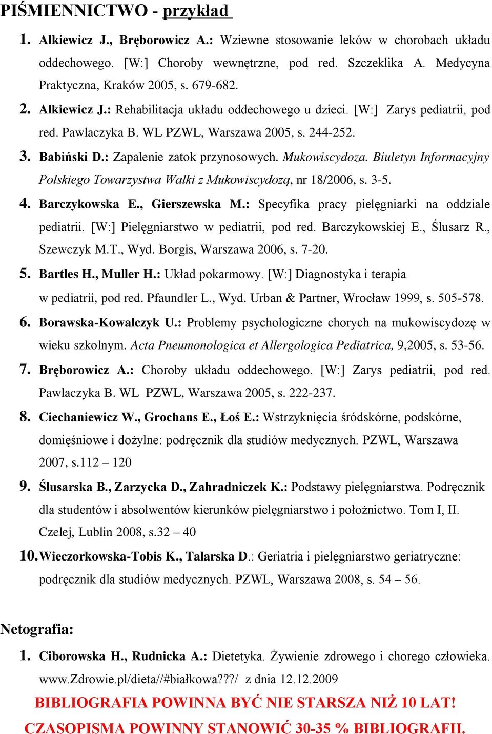 Mukowiscydoza. Biuletyn Informacyjny Polskiego Towarzystwa Walki z Mukowiscydozą, nr 18/2006, s. 3-5. 4. Barczykowska E., Gierszewska M.: Specyfika pracy pielęgniarki na oddziale pediatrii.