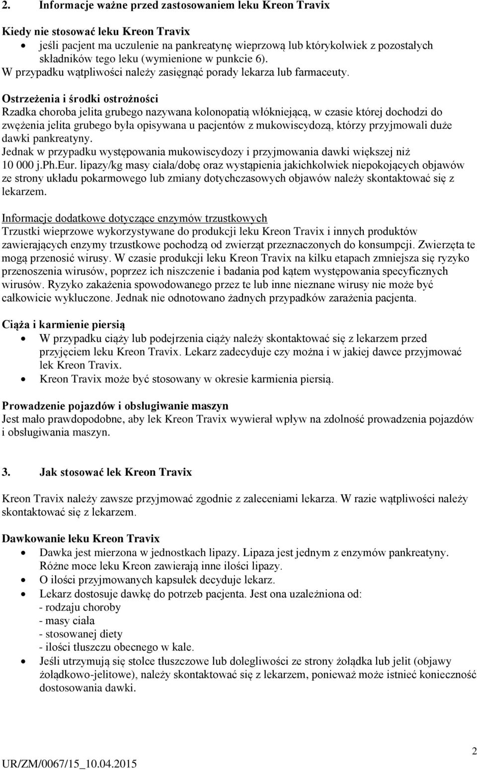 Ostrzeżenia i środki ostrożności Rzadka choroba jelita grubego nazywana kolonopatią włókniejącą, w czasie której dochodzi do zwężenia jelita grubego była opisywana u pacjentów z mukowiscydozą, którzy