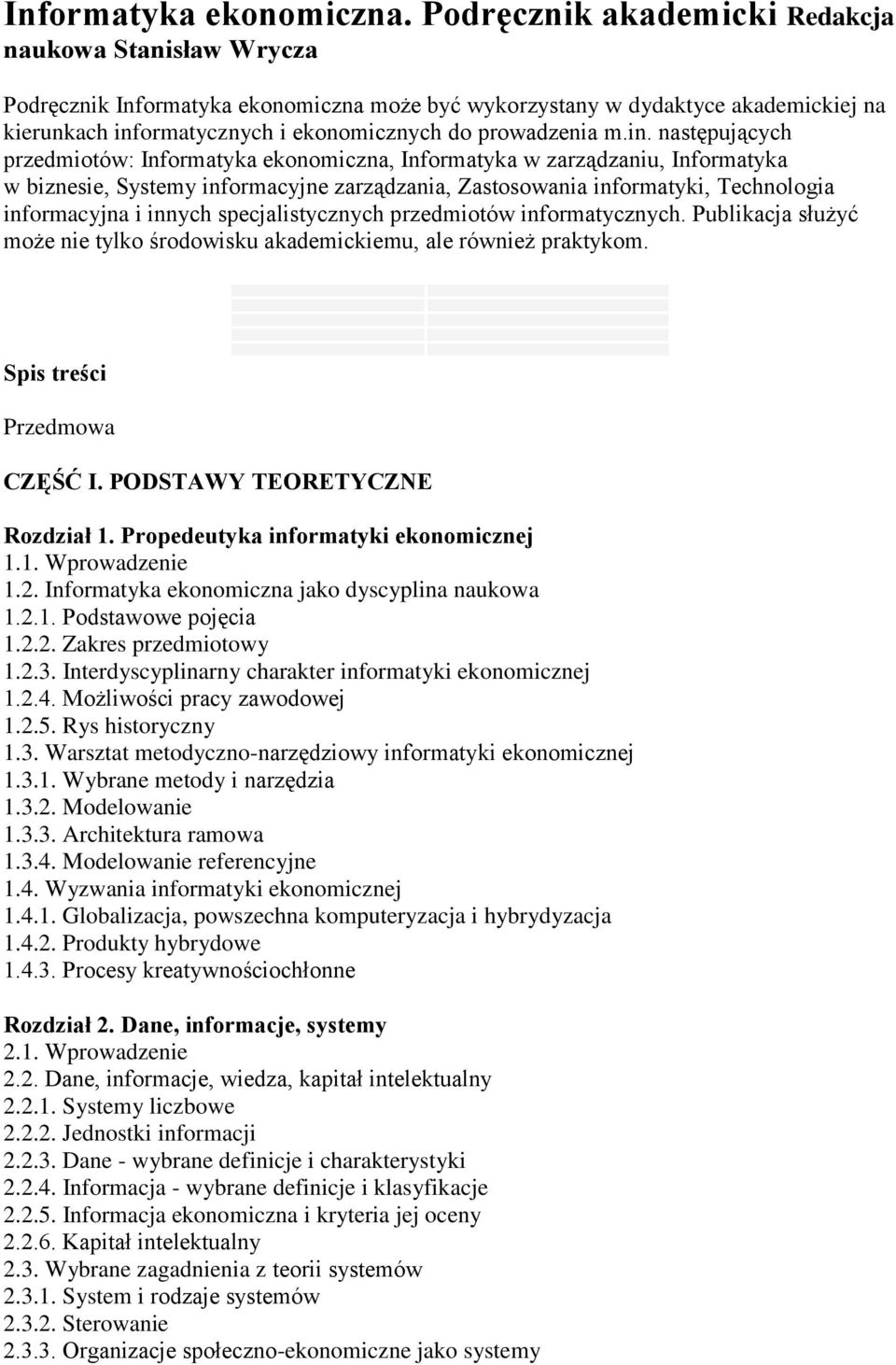 m.in. następujących przedmiotów: Informatyka ekonomiczna, Informatyka w zarządzaniu, Informatyka w biznesie, Systemy informacyjne zarządzania, Zastosowania informatyki, Technologia informacyjna i