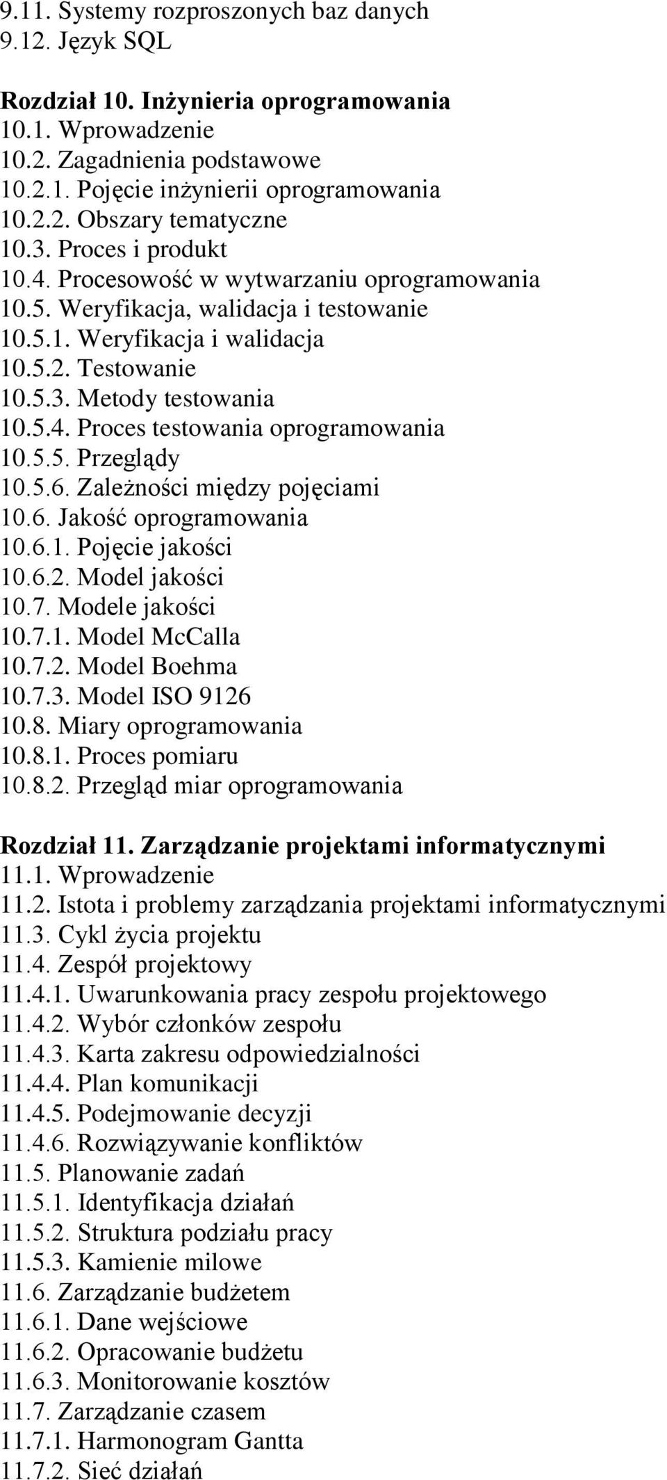 5.5. Przeglądy 10.5.6. Zależności między pojęciami 10.6. Jakość oprogramowania 10.6.1. Pojęcie jakości 10.6.2. Model jakości 10.7. Modele jakości 10.7.1. Model McCalla 10.7.2. Model Boehma 10.7.3.