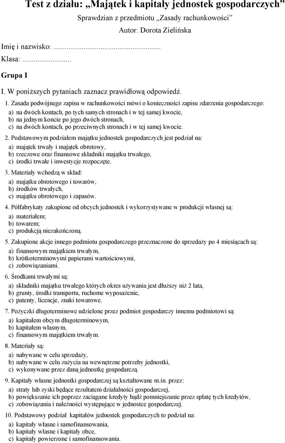 Zasada podwójnego zapisu w rachunkowości mówi o konieczności zapisu zdarzenia gospodarczego: a) na dwóch kontach, po tych samych stronach i w tej samej kwocie, b) na jednym koncie po jego dwóch