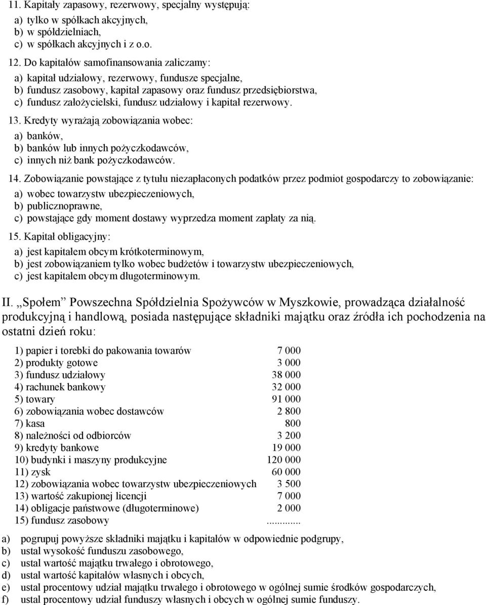 udziałowy i kapitał rezerwowy. 13. Kredyty wyrażają zobowiązania wobec: a) banków, b) banków lub innych pożyczkodawców, c) innych niż bank pożyczkodawców. 14.