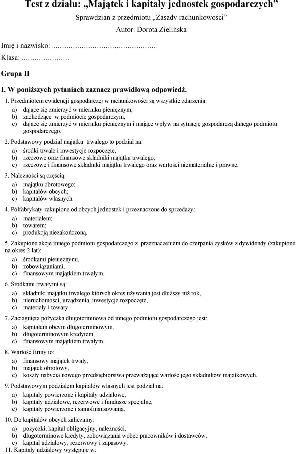 Przedmiotem ewidencji gospodarczej w rachunkowości są wszystkie zdarzenia: a) dające się zmierzyć w mierniku pieniężnym, b) zachodzące w podmiocie gospodarczym, c) dające się zmierzyć w mierniku