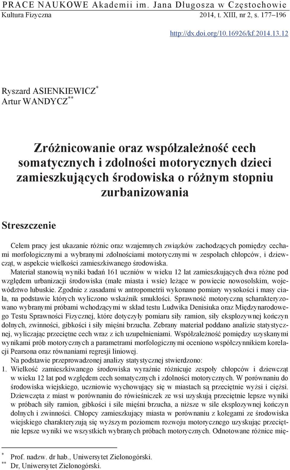 Celem pracy jest ukazanie różnic oraz wzajemnych związków zachodzących pomiędzy cechami morfologicznymi a wybranymi zdolnościami motorycznymi w zespołach chłopców, i dziewcząt, w aspekcie wielkości