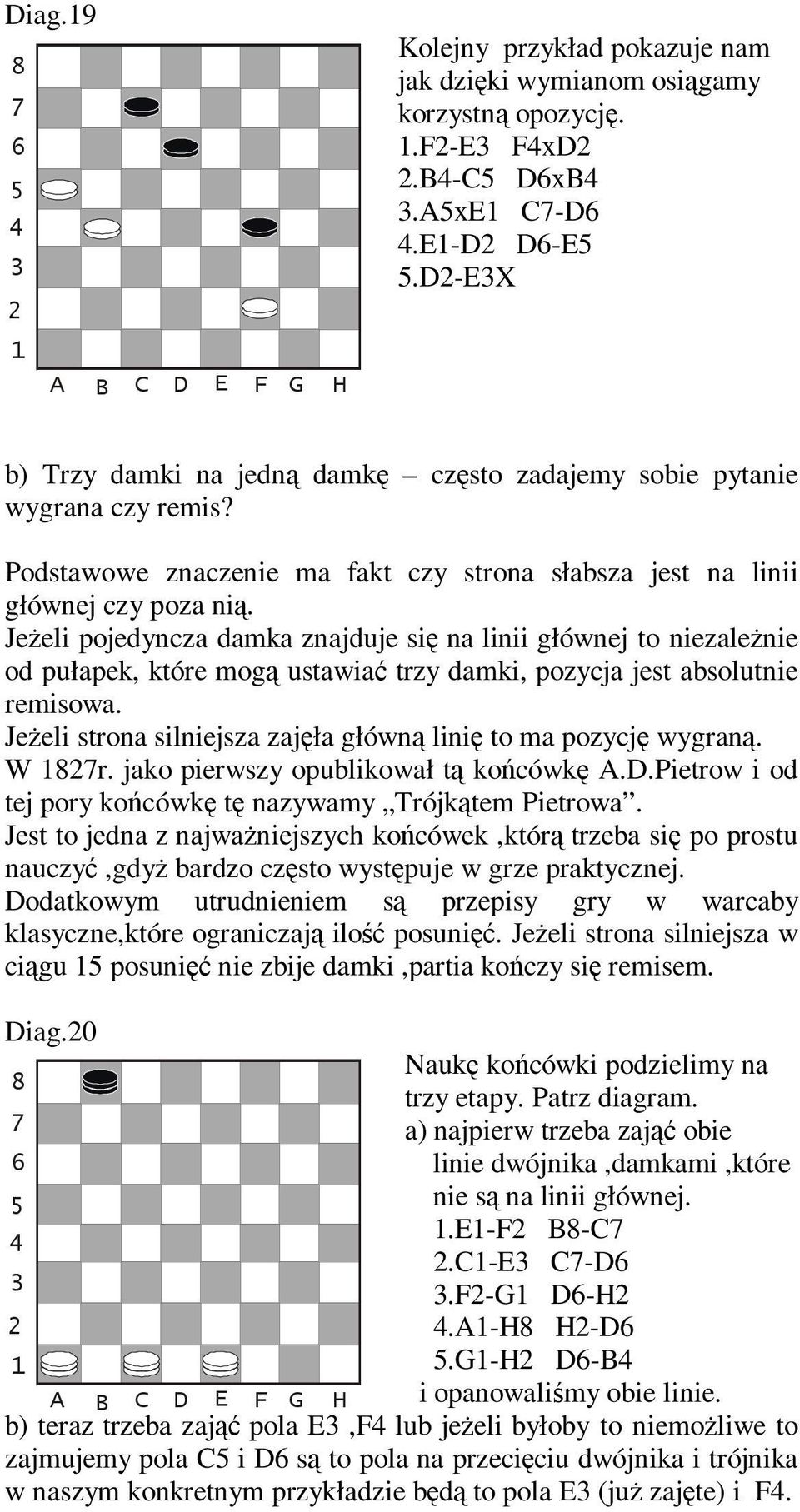 Jeżeli pojedyncza damka znajduje się na linii głównej to niezależnie od pułapek, które mogą ustawiać trzy damki, pozycja jest absolutnie remisowa.