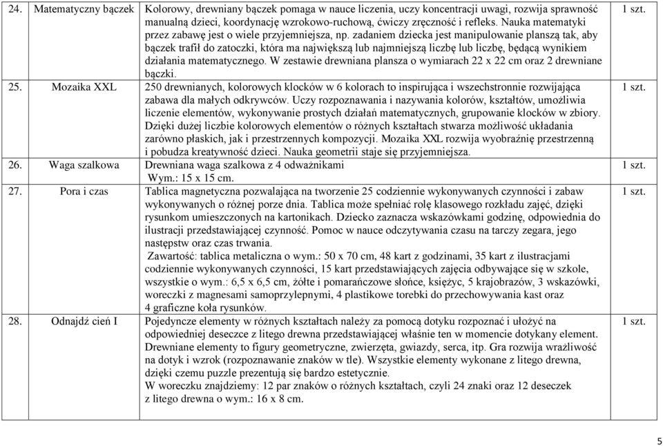zadaniem dziecka jest manipulowanie planszą tak, aby bączek trafił do zatoczki, która ma największą lub najmniejszą liczbę lub liczbę, będącą wynikiem działania matematycznego.